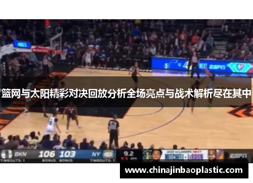 篮网与太阳精彩对决回放分析全场亮点与战术解析尽在其中